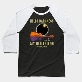 Hello Darkness My Old Friend Solar Eclipse April 08 2024 Baseball T-Shirt